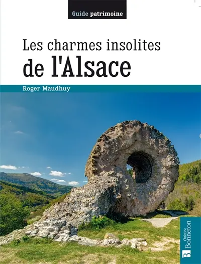 Les charmes insolites de l'Alsace : 150 lieux étonnants