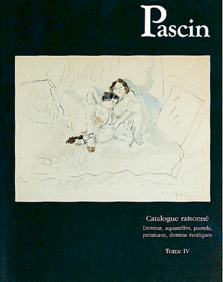 Pascin : catalogue raisonné. Vol. 4. Dessins, aquarelles, pastels, peintures, dessins érotiques