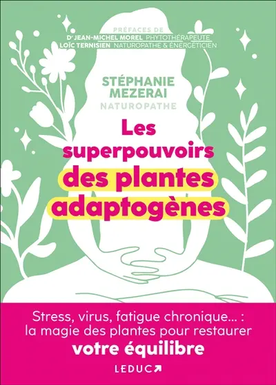 Les superpouvoirs des plantes adaptogènes : stress, virus, fatigue chronique... : la magie des plantes pour restaurer votre équilibre