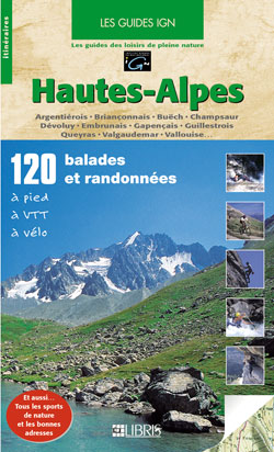 Hautes-Alpes : 120 balades et randonnées à pied, à VTT, à vélo : Briançonnais, vallouise, Ecrins, Queyras, Guillestrois, Embrunais, Serre-Ponçon, Gapençais, Val Durance, Champsaur, Valgaudemar, Dévoluy, Buëch...