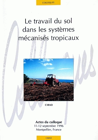 Le travail du sol dans les systèmes mécanisés tropicaux : actes du colloque, 11-12 sept. 1996, Montpellier