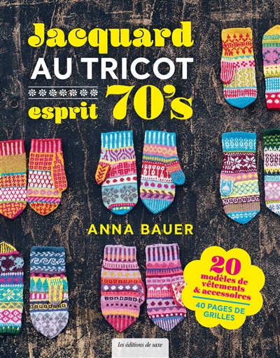Jacquard au tricot esprit 70's : une love story, tricotez comme vous voulez : 20 modèles de vêtements & accessoires, 40 pages de grilles