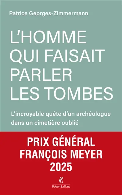 L'homme qui faisait parler les tombes : l'incroyable quête d'un archéologue dans un cimetière oublié