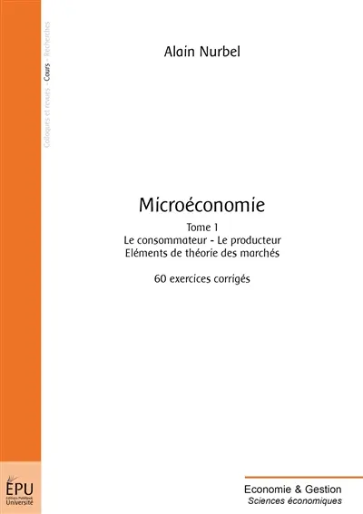 Microéconomie. Vol. 1. Le consommateur, le producteur, éléments de théorie des marchés : 60 exercices corrigés