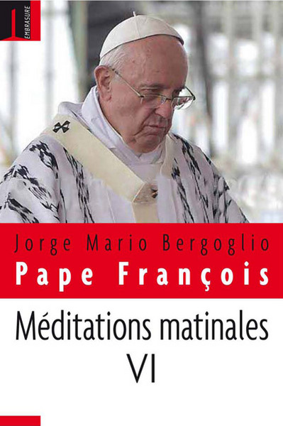 Méditations matinales. Vol. 6. Homélies à Sainte-Marthe : 13 avril 2015-26 juin 2015