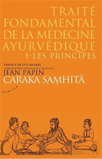 Caraka samhita : traité fondamental de la médecine ayurvédique. Vol. 1. Les principes