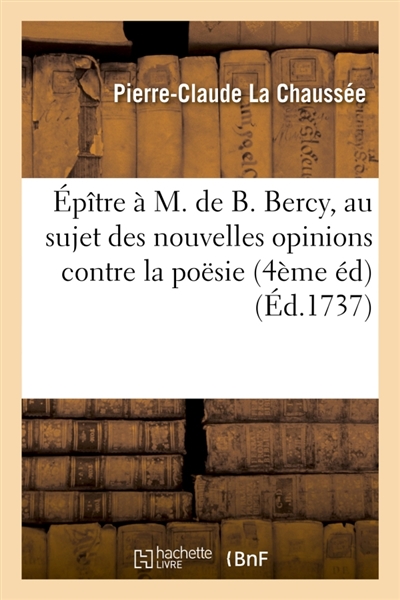 Epître à M. de B. Bercy, au sujet des nouvelles opinions contre la poësie 4ème éd