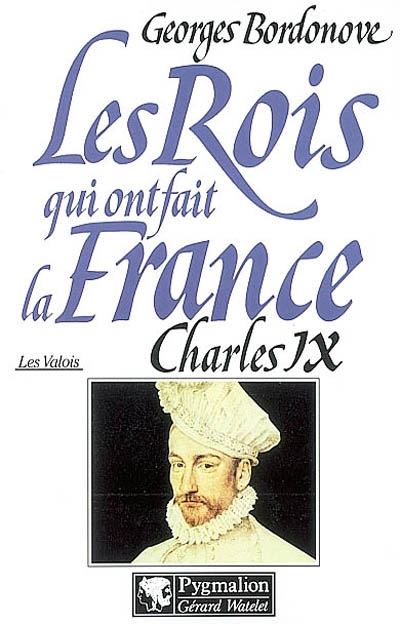 Les rois qui ont fait la France : les Valois. Vol. 9. Charles IX, Hamlet couronné