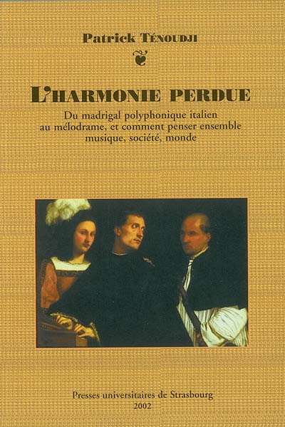 L'harmonie perdue : du madrigal polyphonique italien au mélodrame, et comment penser ensemble musique, société, monde