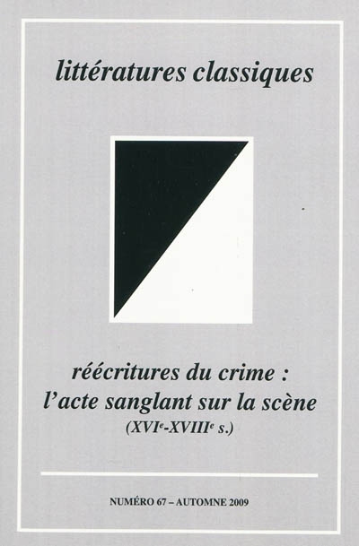Littératures classiques, n° 67. Réécritures du crime : l'acte sanglant sur la scène (XVIe-XVIIIe s.)