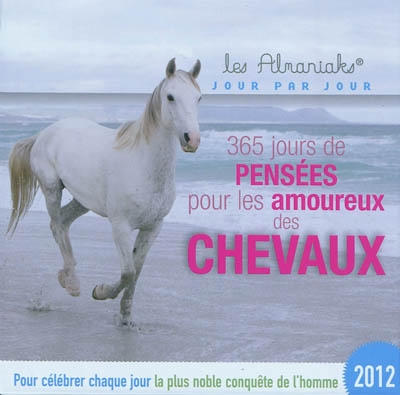 365 jours de pensées pour les amoureux des chevaux 2012 : pour célébrer chaque jour la plus noble conquête de l'homme