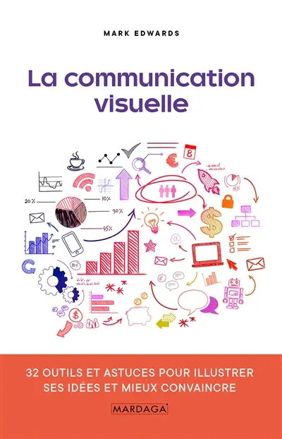 La communication visuelle : 32 outils et astuces pour illustrer ses idées et mieux convaincre