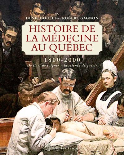 Histoire de la médecine au Québec, 1800-2000 : de l'art de soigner à la science de guérir