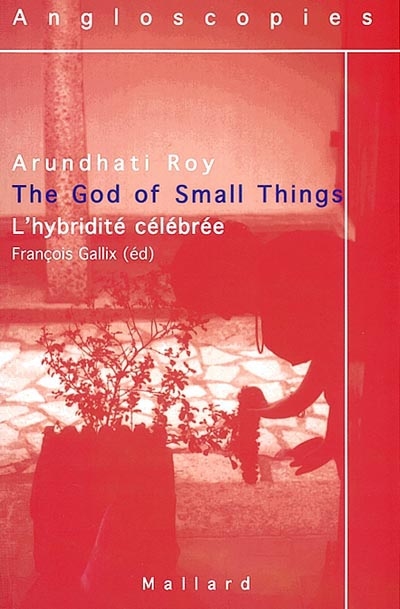 Arundathi Roy, The god of small things : l'hybridité célébrée : agrégation anglais 2002-3