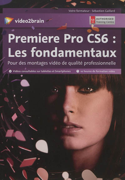 Premiere Pro CS6 : les fondamentaux : pour des montages vidéo de qualité professionnelle