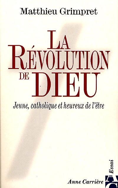 La révolution de Dieu : jeune, catholique et heureux de l'être