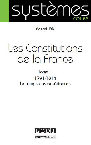 Les Constitutions de la France. Vol. 1. 1791-1814 : le temps des expériences