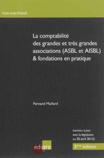La comptabilité des grandes et très grandes associations (ASBL et AISBL) & fondations en pratique : version à jour avec la législation au 30 avril 2013