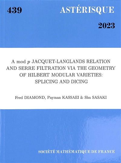 Astérisque, n° 439. A mod p Jacquet-Langlands relation and Serre filtration via the geometry of Hilbert modular varieties : splicing and dicing
