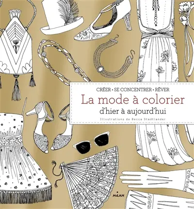 La mode à colorier : d'hier à aujourd'hui : créer, se concentrer, rêver