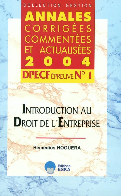 Introduction au droit de l'entreprise, DPECF épreuve n° 1 : annales corrigées, commentées et actualisées 2004