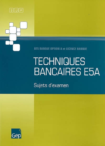 Techniques bancaires : BTS banque option A et licence banque : sujets d'examen