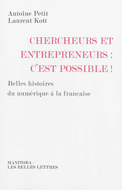 Chercheurs et entrepreneurs, c'est possible ! : belles histoires du numérique à la française