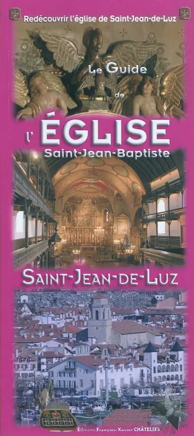 Le guide de l'église Saint-Jean-Baptiste, Saint-Jean-de-Luz : redécouvrir l'église de Saint-Jean-de-Luz