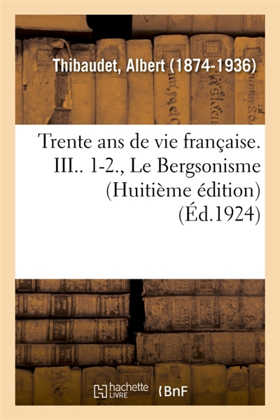 Trente ans de vie française. III.. 1-2., Le Bergsonisme (Huitième édition)