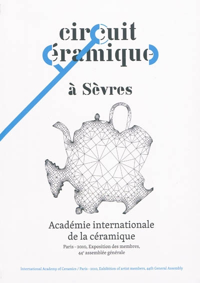 Circuit céramique à Sèvres : Académie internationale de la céramique : Paris 2010, exposition des membres, 44e assemblée générale
