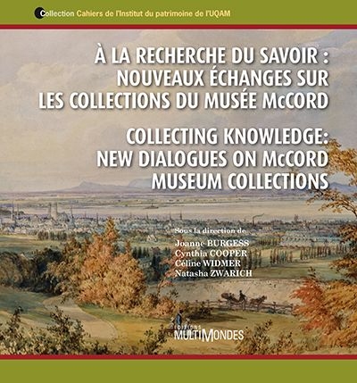 À la recherche du savoir : nouveaux échanges sur les collections du Musée McCord. Collecting knowledge : new dialogues on McCord Museum collections