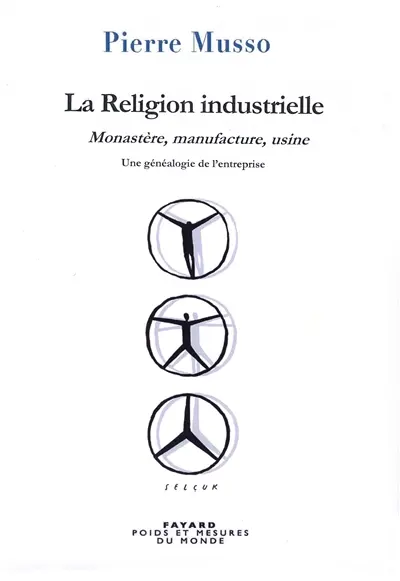 La religion industrielle : monastère, manufacture, usine : une généalogie de l'entreprise