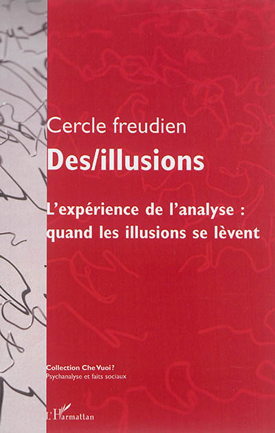 Des/illusions : l'expérience de l'analyse, quand les illusions se lèvent : actes du colloque du Cercle freudien, Paris, les 3, 4 et 5 octobre 2014