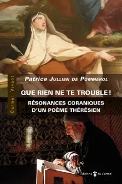 Que rien ne te trouble ! : résonances coraniques d'un poème thérésien : pour une clarification du dialogue islamo-chrétien