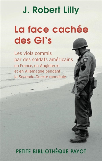 La face cachée des GI's : les viols commis par des soldats américains en France, en Angleterre et en Allemagne pendant la Seconde Guerre mondiale, 1942-1945