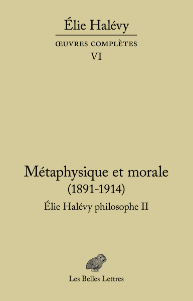 Oeuvres complètes. Vol. 6. Elie Halévy philosophe. Vol. 2. Métaphysique et morale : 1891-1914 : la tâche de la philosophie et l'histoire de l'humanité