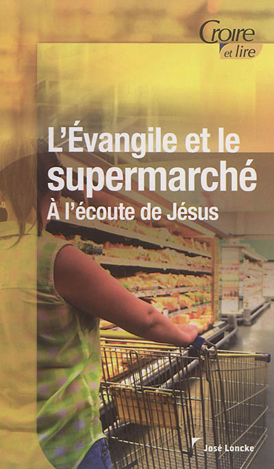 L'Evangile et le supermarché : à l'écoute de Jésus
