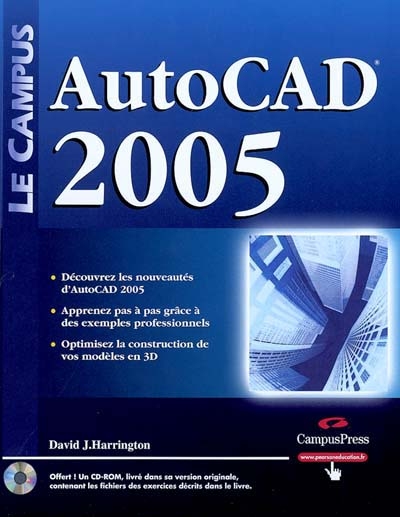 AutoCAD 2005 : découvrez les nouveautés d'AutoCAD 2005, apprenez pas à pas grâce à des exemples professionnels, optimisez la construction de vos modèles en 3D