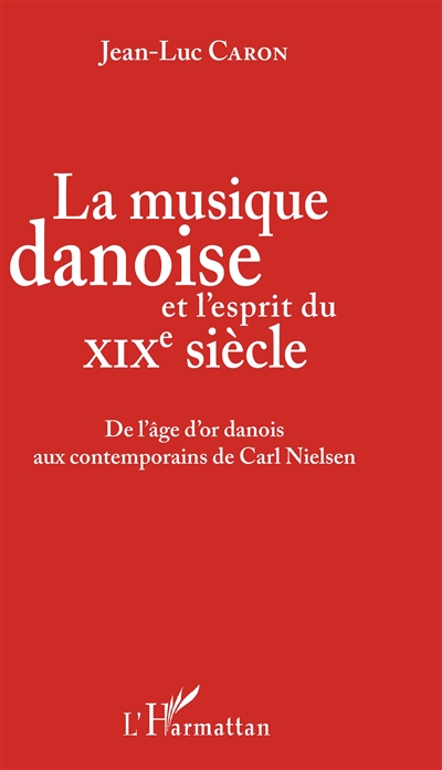 La musique danoise et l'esprit du XIXe siècle : de l'âge d'or danois aux contemporains de Carl Nielsen