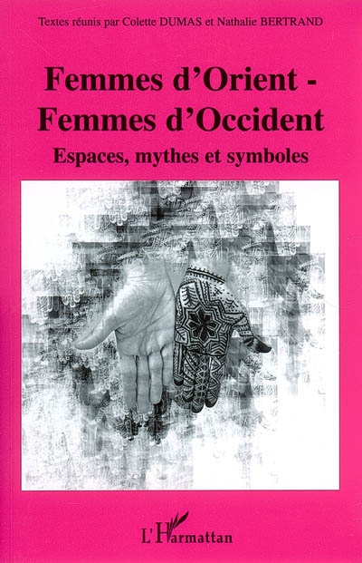 Femmes d'Orient, femmes d'Occident : espaces, mythes et symboles : actes du colloque de Rencontres Orient-Occident, villa Tamaris, Centre d'art à la Seyne-sur-Mer, les 17 et 18 juin 2005