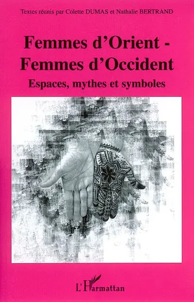 Femmes d'Orient, femmes d'Occident : espaces, mythes et symboles : actes du colloque de Rencontres Orient-Occident, villa Tamaris, Centre d'art à la Seyne-sur-Mer, les 17 et 18 juin 2005