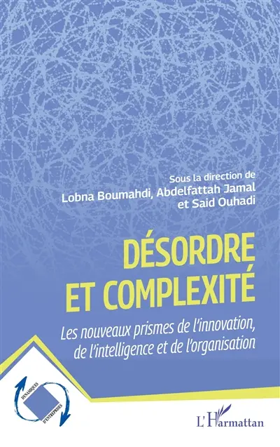 Désordre et complexité : les nouveaux prismes de l'innovation, de l'intelligence et de l'organisation Désordre et complexité : les nouveaux prismes de l'innovation, de l'intelligence et de l'organisation