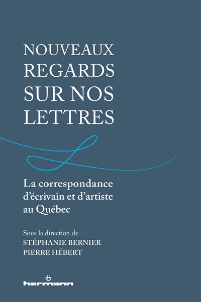 Nouveaux regards sur nos lettres : la correspondance d'écrivain et d'artiste au Québec
