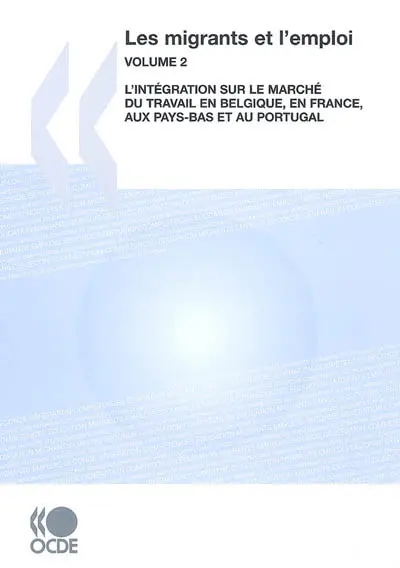 Les migrants et l'emploi. Vol. 2. L'intégration sur le marché du travail en Belgique, en France, aux Pays-Bas et au Portugal