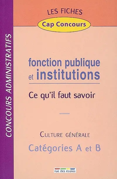 Fonction publique et institutions, ce qu'il faut savoir : culture générale, concours administratifs, catégories A et B