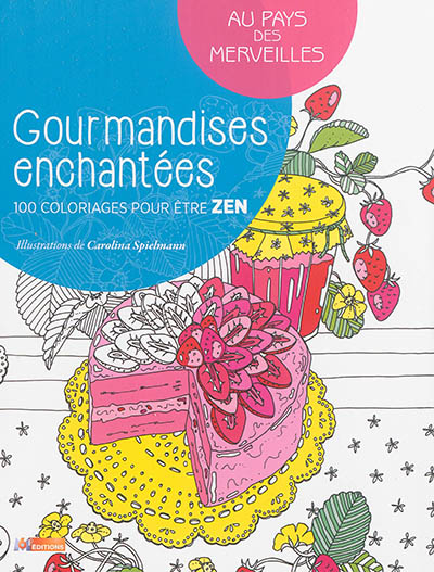 Gourmandises enchantées : 100 coloriages pour être zen