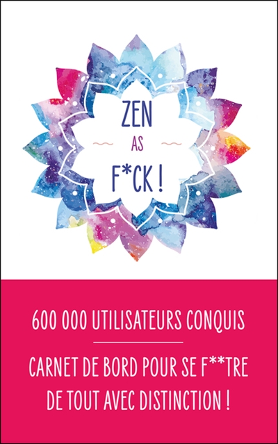Zen as f*ck : carnet de bord pour apprendre à se f**tre de tout avec distinction
