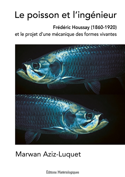 Le poisson et l'ingénieur : Frédéric Houssay (1860-1920) et le projet d'une mécanique des formes vivantes