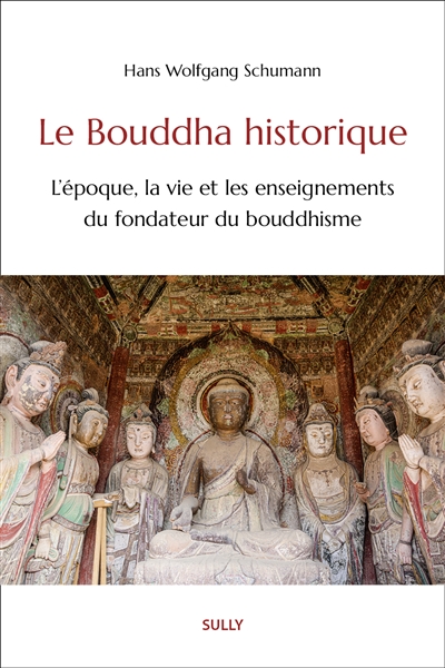 Le Bouddha historique : l'époque, la vie et les enseignements du fondateur du bouddhisme