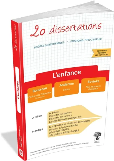 L'enfance : 20 dissertations, prépas scientifiques, français-philosophie : Rousseau, Emile ou De l'éducation (livres I et II) ; Andersen, Contes ; Soyinka, Aké, les années d'enfance